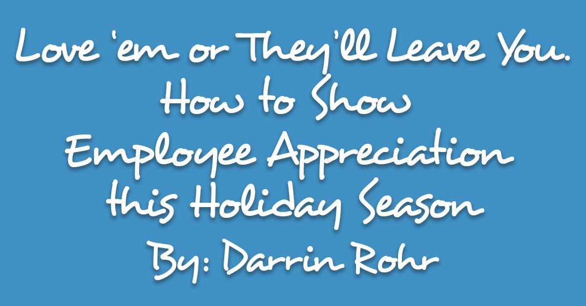 Love ‘em or They’ll Leave You. How to Show Employee Appreciation this Holiday Season 