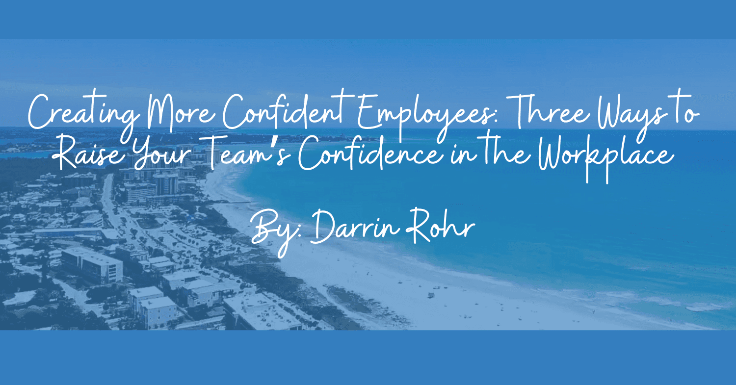 Creating More Confident Employees: Three Ways to Raise Your Team’s Confidence in the Workplace