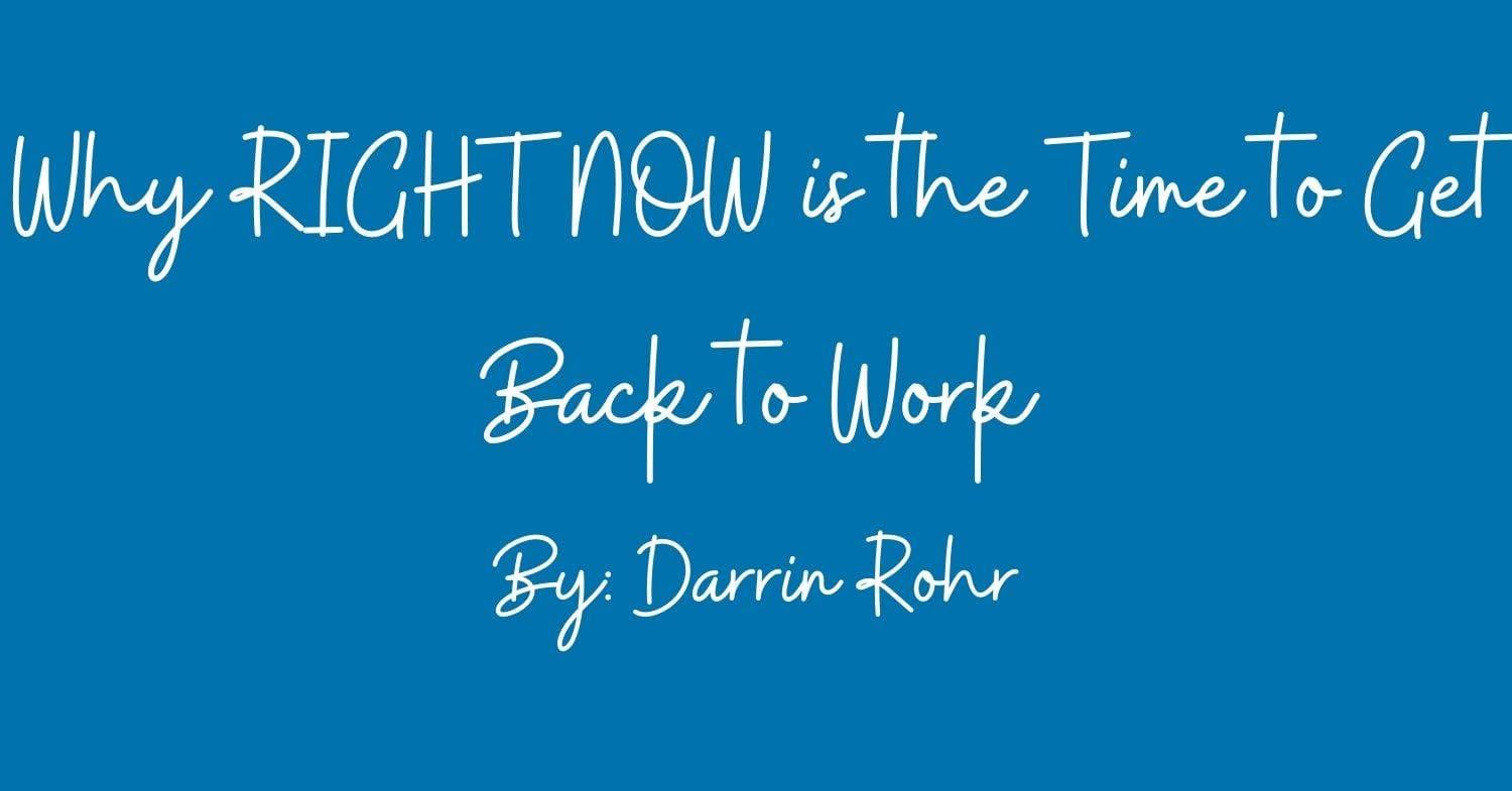 Why RIGHT NOW is the Time to Get Back to Work