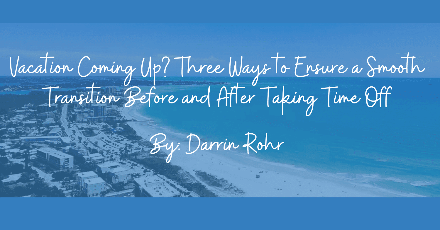 Vacation Coming Up? Three Ways to Ensure a Smooth Transition Before and After Taking Time Off