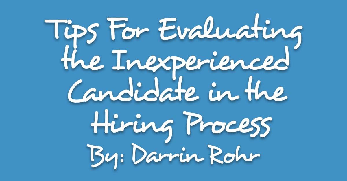 Tips For Evaluating the Inexperienced Candidate in the Hiring Process