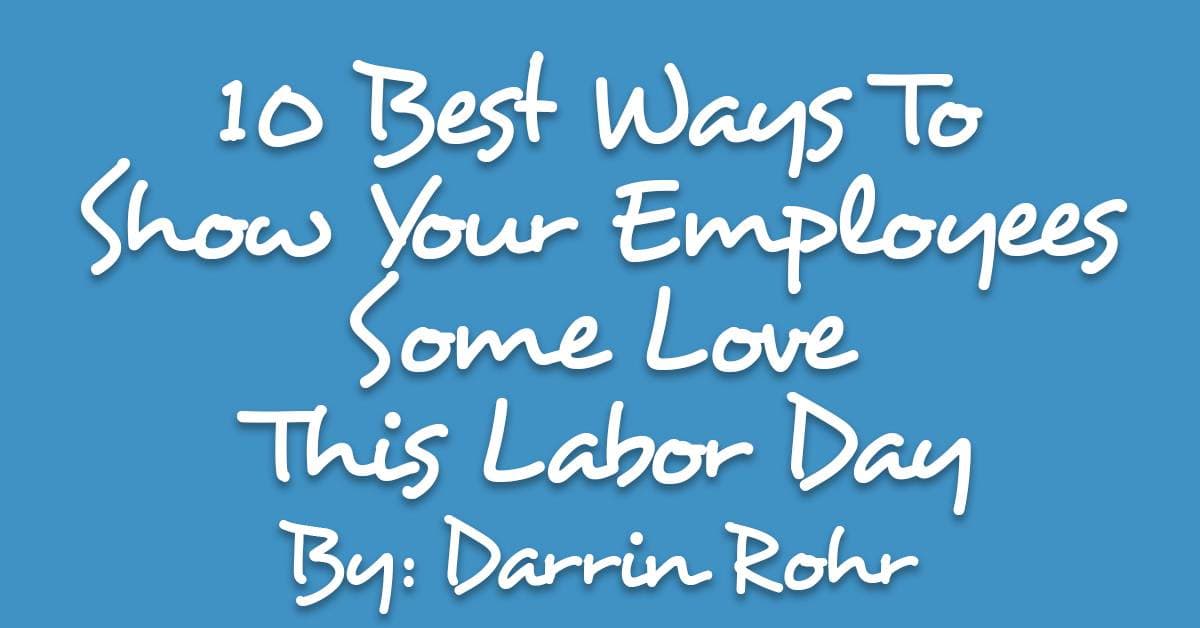 10 Best Ways To Show Your Employees Some Love This Labor Day