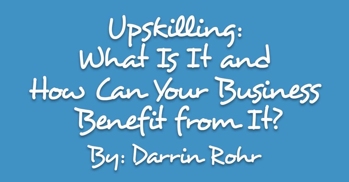 Upskilling: What Is It and How Can Your Business Benefit from It?
