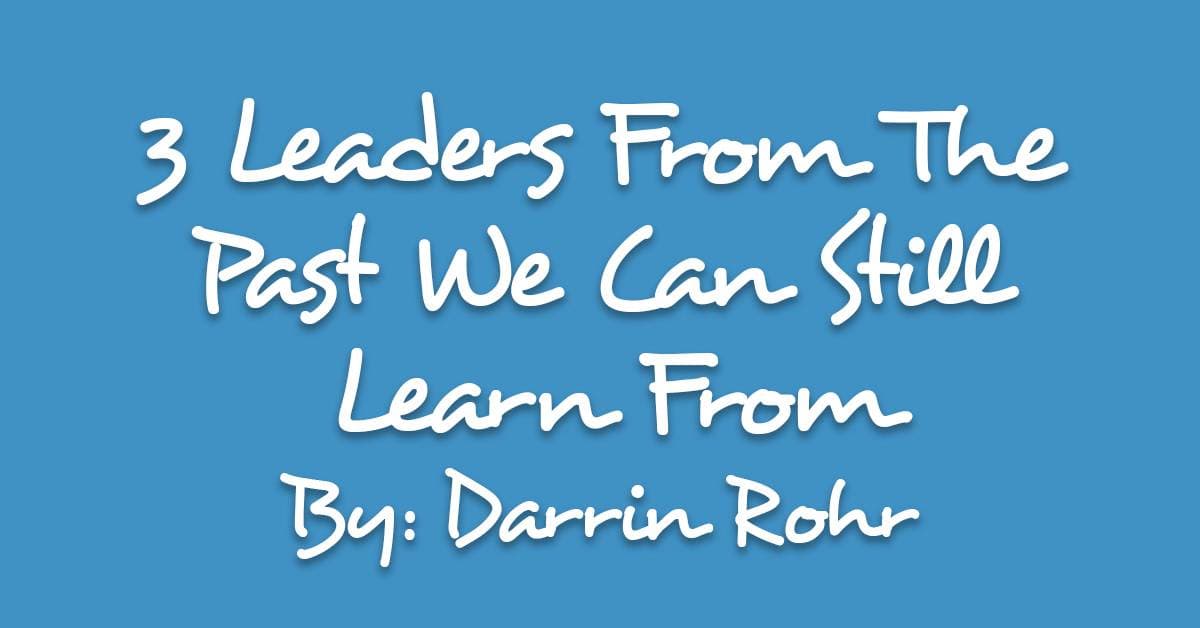 3 Leaders From The Past We Can Still Learn From