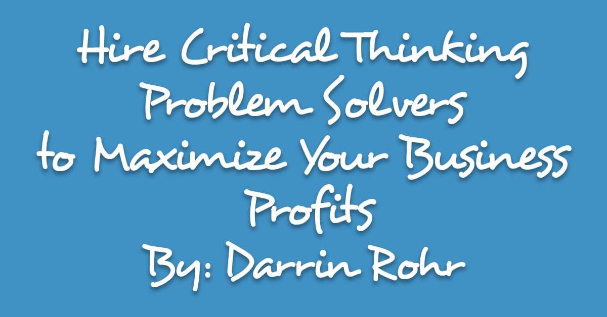Hire Critical Thinking Problem Solvers to Maximize Your Business Profits