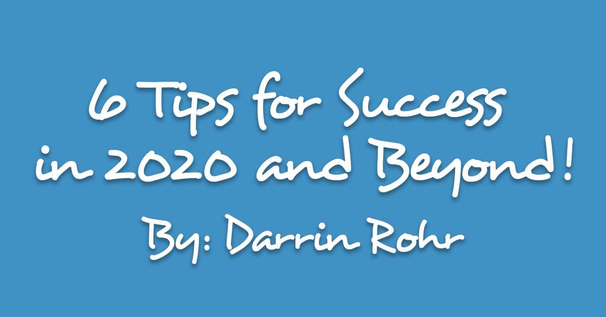 6 Tips for Success in 2020 and Beyond!