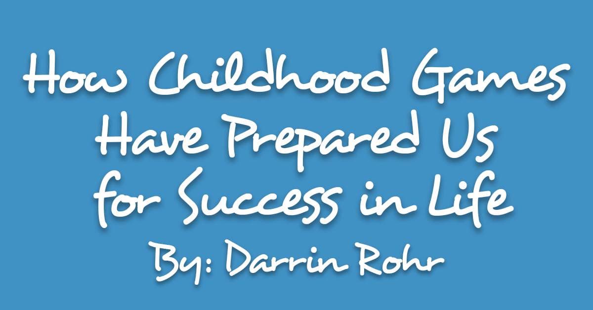 How Childhood Games Have Prepared Us for Success in Life