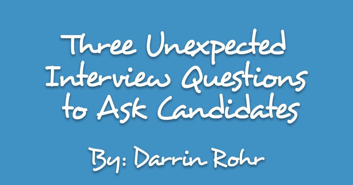 Three Unexpected Interview Questions to Ask Candidates